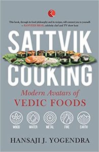 SATTVIK COOKING: MODERN AVATARS OF VEDIC FOODS